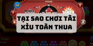 Tại Sao Chơi Tài Xỉu Toàn Thua - Tìm Hiểu Ngay