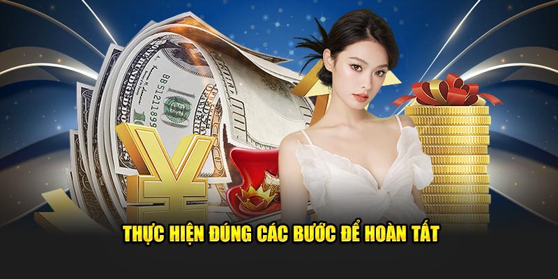 Thực hiện đúng các bước để hoàn thành nhanh chóng giao dịch