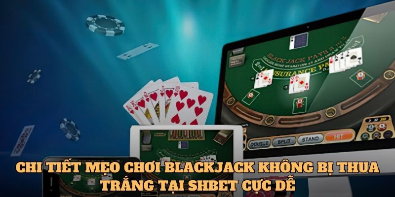 Mẹo chơi Blackjack không bị thua trắng tại SHBET - Sử dụng chiến thuật hay 