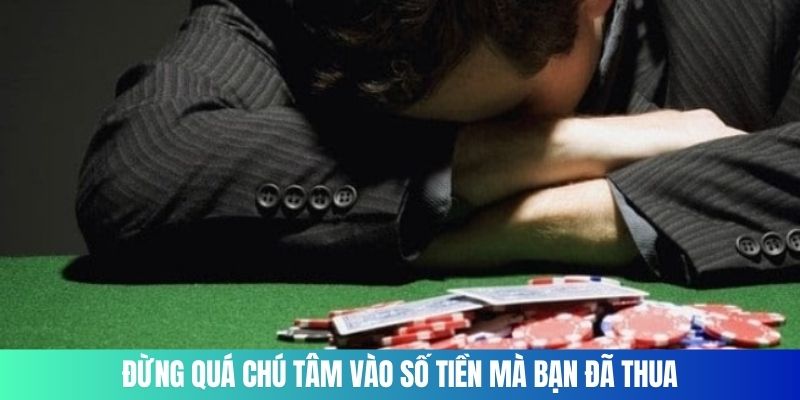 Đừng quá chú tâm vào số tiền mà bạn đã thua