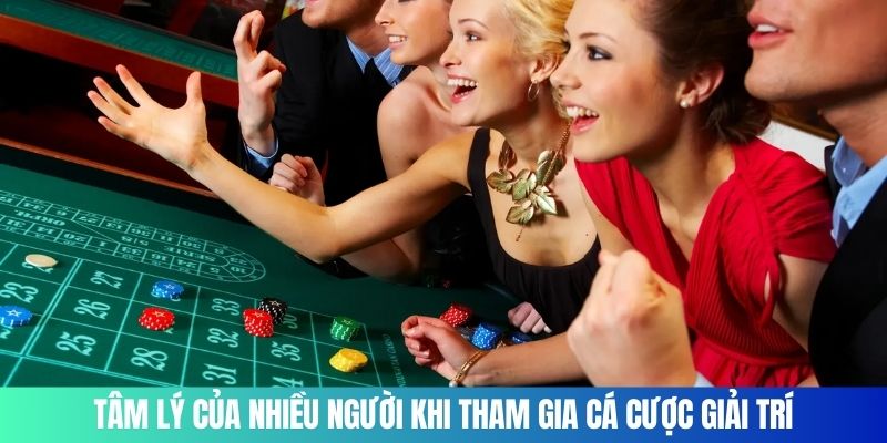 Tâm lý của nhiều người khi tham gia cá cược giải trí