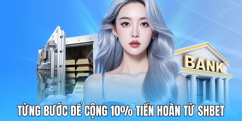 Chi tiết từng bước để cộng 10% tiền hoàn từ SHBET